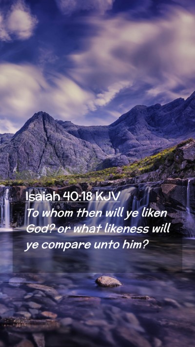 Picture 02 - Isaiah 40:18 KJV Mobile Phone Wallpaper - To whom then will ye liken God? or what likeness - Mobile Bible Verse Wallpaper