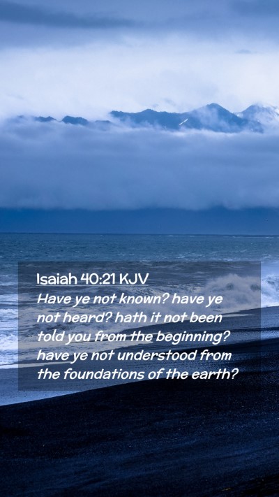 Picture 02 - Isaiah 40:21 KJV Mobile Phone Wallpaper - Have ye not known? have ye not heard? hath it not - Mobile Bible Verse Wallpaper