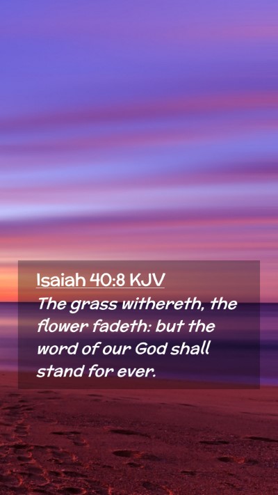 Picture 02 - Isaiah 40:8 KJV Mobile Phone Wallpaper - The grass withereth, the flower fadeth: but the - Mobile Bible Verse Wallpaper