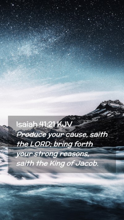 Picture 02 - Isaiah 41:21 KJV Mobile Phone Wallpaper - Produce your cause, saith the LORD; bring forth - Mobile Bible Verse Wallpaper