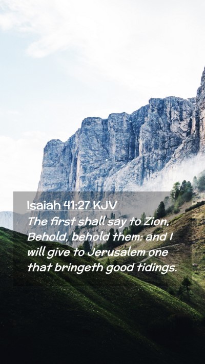 Picture 02 - Isaiah 41:27 KJV Mobile Phone Wallpaper - The first shall say to Zion, Behold, behold them: - Mobile Bible Verse Wallpaper