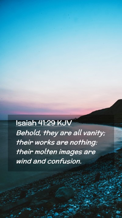 Picture 02 - Isaiah 41:29 KJV Mobile Phone Wallpaper - Behold, they are all vanity; their works are - Mobile Bible Verse Wallpaper