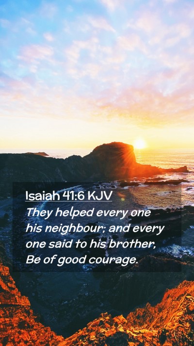 Picture 02 - Isaiah 41:6 KJV Mobile Phone Wallpaper - They helped every one his neighbour; and every - Mobile Bible Verse Wallpaper
