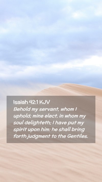 Picture 02 - Isaiah 42:1 KJV Mobile Phone Wallpaper - Behold my servant, whom I uphold; mine elect, in - Mobile Bible Verse Wallpaper
