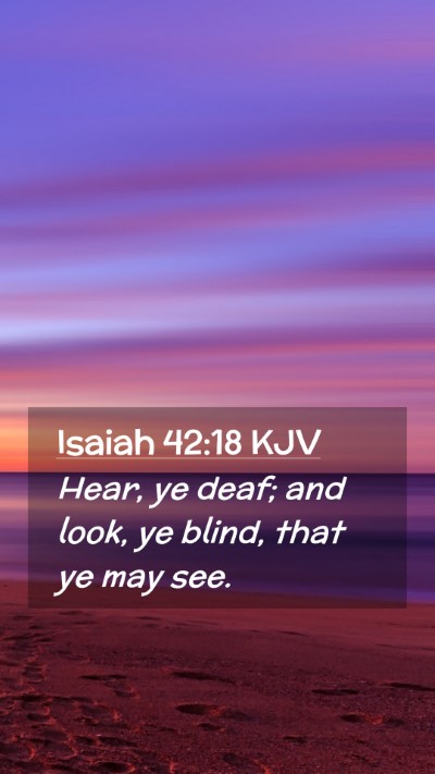 Picture 02 - Isaiah 42:18 KJV Mobile Phone Wallpaper - Hear, ye deaf; and look, ye blind, that ye may - Mobile Bible Verse Wallpaper