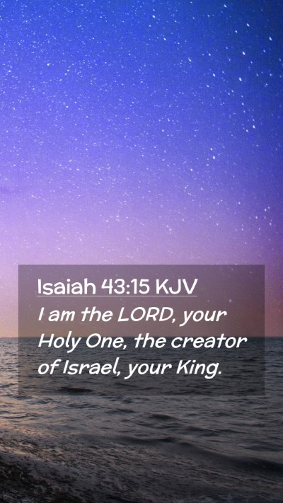 Picture 02 - Isaiah 43:15 KJV Mobile Phone Wallpaper - I am the LORD, your Holy One, the creator of - Mobile Bible Verse Wallpaper