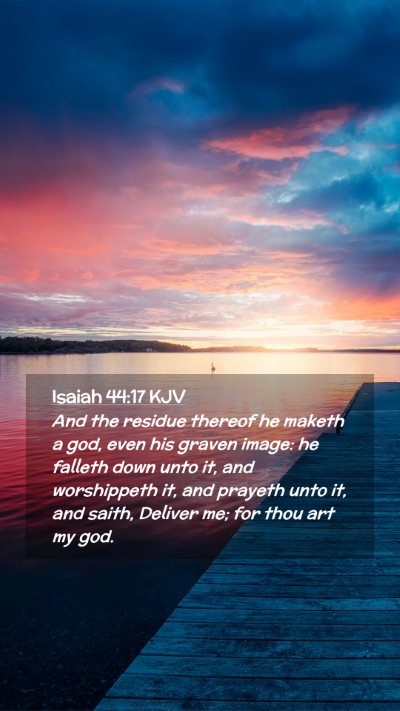 Picture 02 - Isaiah 44:17 KJV Mobile Phone Wallpaper - And the residue thereof he maketh a god, even his - Mobile Bible Verse Wallpaper