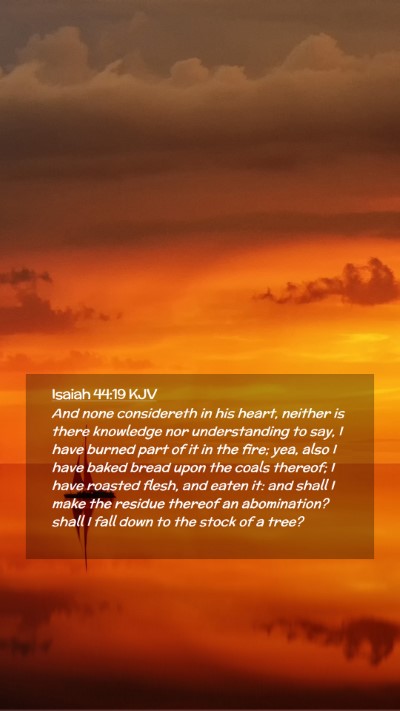 Picture 02 - Isaiah 44:19 KJV Mobile Phone Wallpaper - And none considereth in his heart, neither is - Mobile Bible Verse Wallpaper