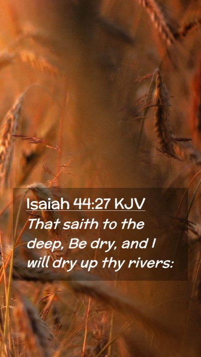 Picture 02 - Isaiah 44:27 KJV Mobile Phone Wallpaper - That saith to the deep, Be dry, and I will dry up - Mobile Bible Verse Wallpaper