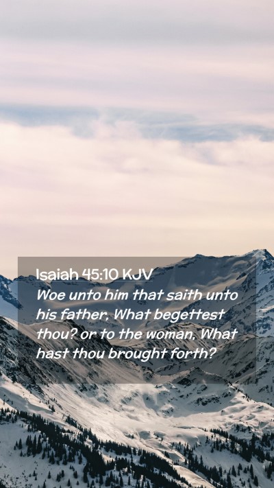 Picture 02 - Isaiah 45:10 KJV Mobile Phone Wallpaper - Woe unto him that saith unto his father, What - Mobile Bible Verse Wallpaper
