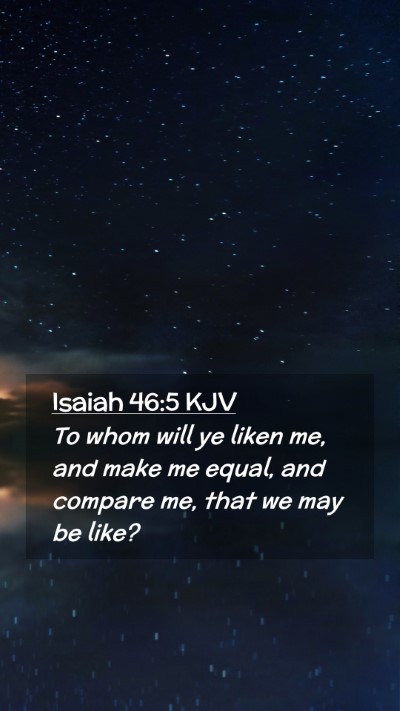 Picture 02 - Isaiah 46:5 KJV Mobile Phone Wallpaper - To whom will ye liken me, and make me equal, and - Mobile Bible Verse Wallpaper