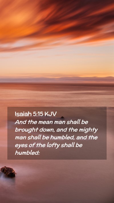 Picture 02 - Isaiah 5:15 KJV Mobile Phone Wallpaper - And the mean man shall be brought down, and the - Mobile Bible Verse Wallpaper