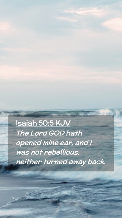 Picture 02 - Isaiah 50:5 KJV Mobile Phone Wallpaper - The Lord GOD hath opened mine ear, and I was not - Mobile Bible Verse Wallpaper