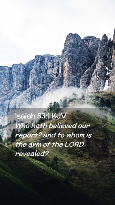Picture 02 - Isaiah 53:1 KJV Mobile Phone Wallpaper - Who hath believed our report? and to whom is the - Mobile Bible Verse Wallpaper