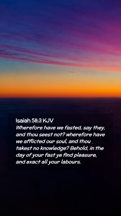 Picture 02 - Isaiah 58:3 KJV Mobile Phone Wallpaper - Wherefore have we fasted, say they, and thou - Mobile Bible Verse Wallpaper