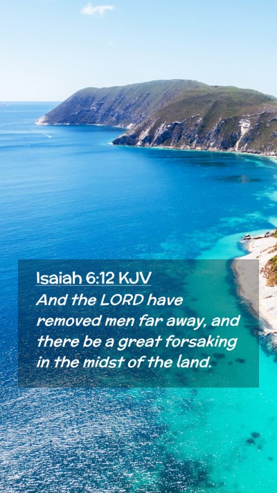 Picture 02 - Isaiah 6:12 KJV Mobile Phone Wallpaper - And the LORD have removed men far away, and there - Mobile Bible Verse Wallpaper