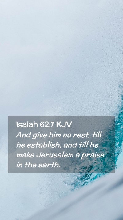 Picture 02 - Isaiah 62:7 KJV Mobile Phone Wallpaper - And give him no rest, till he establish, and till - Mobile Bible Verse Wallpaper