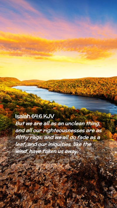 Picture 02 - Isaiah 64:6 KJV Mobile Phone Wallpaper - But we are all as an unclean thing, and all our - Mobile Bible Verse Wallpaper
