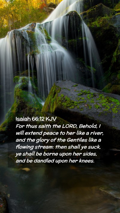 Picture 02 - Isaiah 66:12 KJV Mobile Phone Wallpaper - For thus saith the LORD, Behold, I will extend - Mobile Bible Verse Wallpaper