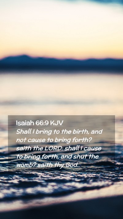 Picture 02 - Isaiah 66:9 KJV Mobile Phone Wallpaper - Shall I bring to the birth, and not cause to - Mobile Bible Verse Wallpaper