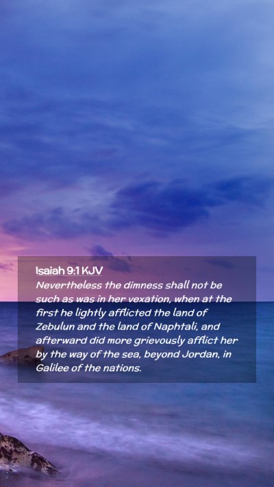 Picture 02 - Isaiah 9:1 KJV Mobile Phone Wallpaper - Nevertheless the dimness shall not be such as was - Mobile Bible Verse Wallpaper