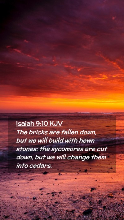 Picture 02 - Isaiah 9:10 KJV Mobile Phone Wallpaper - The bricks are fallen down, but we will build - Mobile Bible Verse Wallpaper
