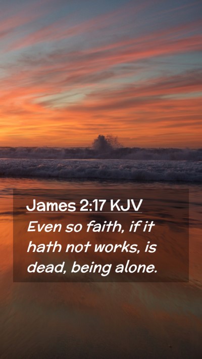 Picture 02 - James 2:17 KJV Mobile Phone Wallpaper - Even so faith, if it hath not works, is dead, - Mobile Bible Verse Wallpaper