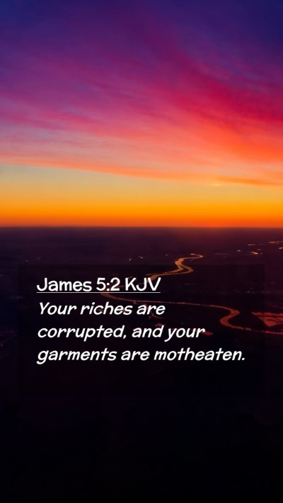 Picture 02 - James 5:2 KJV Mobile Phone Wallpaper - Your riches are corrupted, and your garments are - Mobile Bible Verse Wallpaper