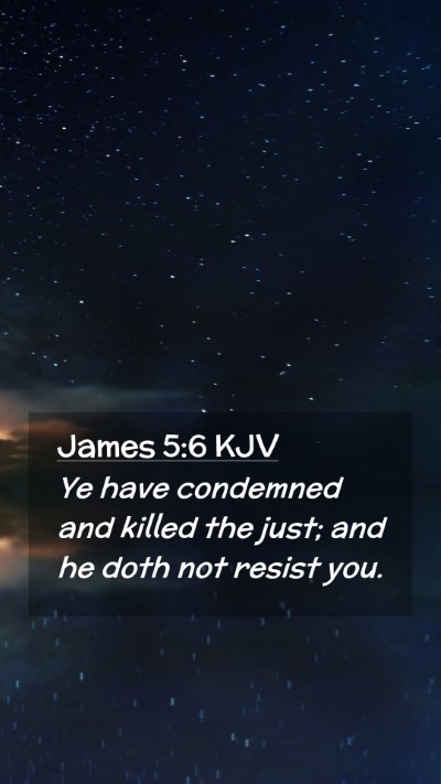 Picture 02 - James 5:6 KJV Mobile Phone Wallpaper - Ye have condemned and killed the just; and he - Mobile Bible Verse Wallpaper