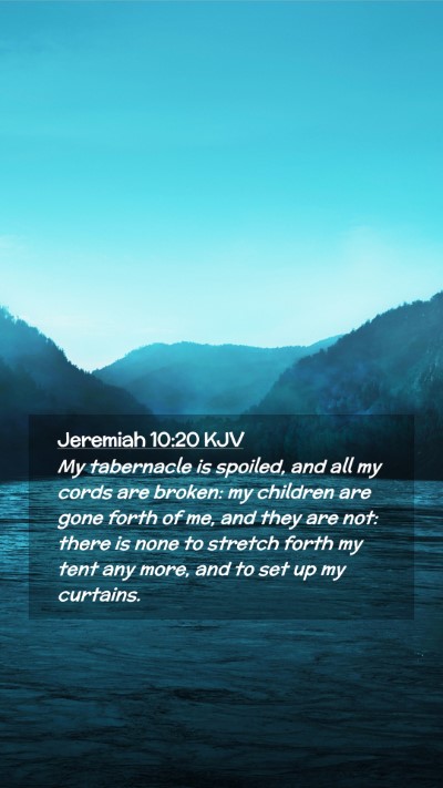 Picture 02 - Jeremiah 10:20 KJV Mobile Phone Wallpaper - My tabernacle is spoiled, and all my cords are - Mobile Bible Verse Wallpaper
