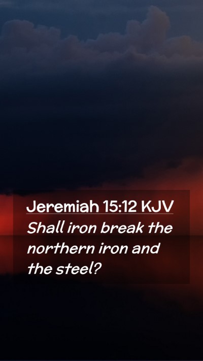 Picture 02 - Jeremiah 15:12 KJV Mobile Phone Wallpaper - Shall iron break the northern iron and the - Mobile Bible Verse Wallpaper