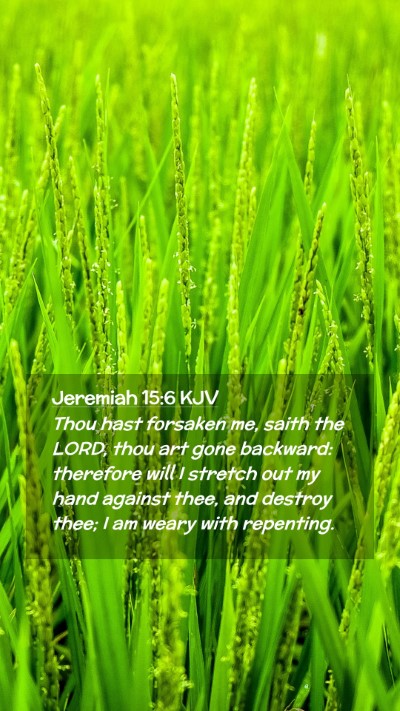 Picture 02 - Jeremiah 15:6 KJV Mobile Phone Wallpaper - Thou hast forsaken me, saith the LORD, thou art - Mobile Bible Verse Wallpaper