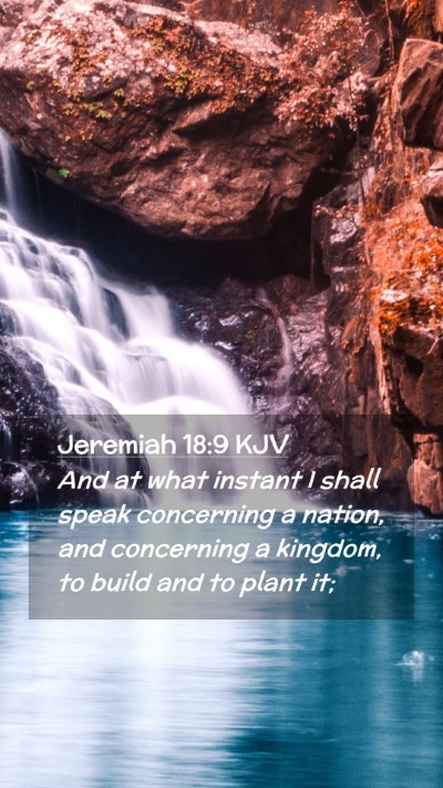 Picture 02 - Jeremiah 18:9 KJV Mobile Phone Wallpaper - And at what instant I shall speak concerning a - Mobile Bible Verse Wallpaper