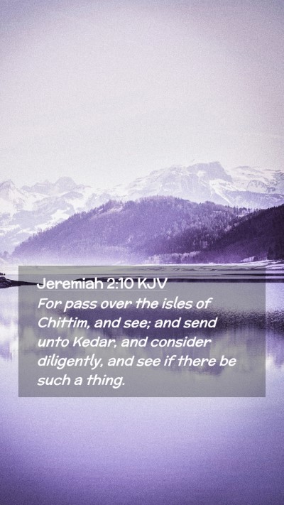 Picture 02 - Jeremiah 2:10 KJV Mobile Phone Wallpaper - For pass over the isles of Chittim, and see; and - Mobile Bible Verse Wallpaper