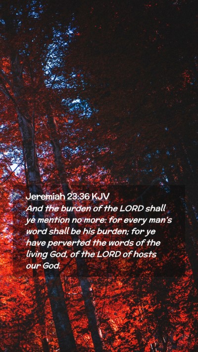 Picture 02 - Jeremiah 23:36 KJV Mobile Phone Wallpaper - And the burden of the LORD shall ye mention no - Mobile Bible Verse Wallpaper