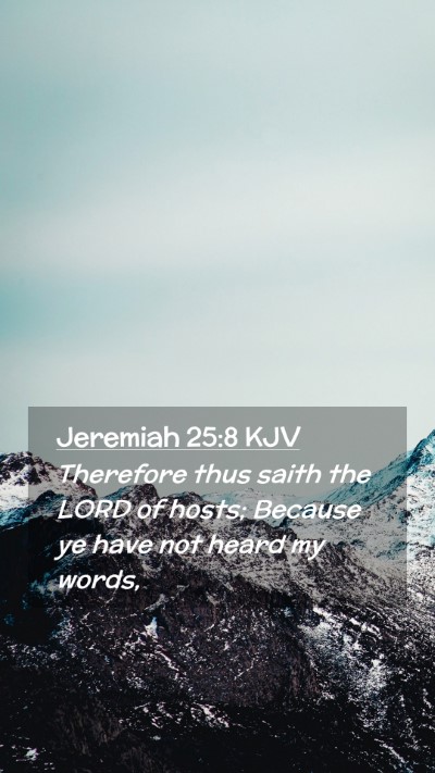 Picture 02 - Jeremiah 25:8 KJV Mobile Phone Wallpaper - Therefore thus saith the LORD of hosts; Because - Mobile Bible Verse Wallpaper