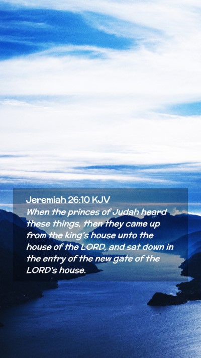 Picture 02 - Jeremiah 26:10 KJV Mobile Phone Wallpaper - When the princes of Judah heard these things, - Mobile Bible Verse Wallpaper