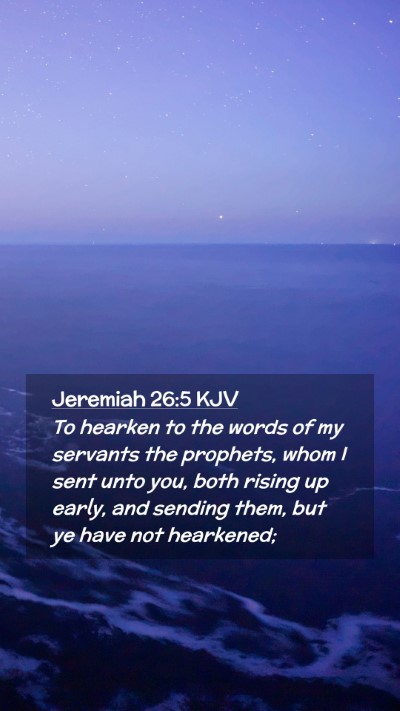 Picture 02 - Jeremiah 26:5 KJV Mobile Phone Wallpaper - To hearken to the words of my servants the - Mobile Bible Verse Wallpaper