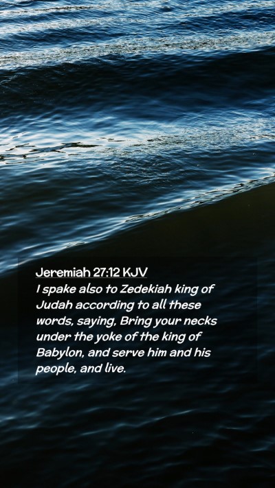 Picture 02 - Jeremiah 27:12 KJV Mobile Phone Wallpaper - I spake also to Zedekiah king of Judah according - Mobile Bible Verse Wallpaper