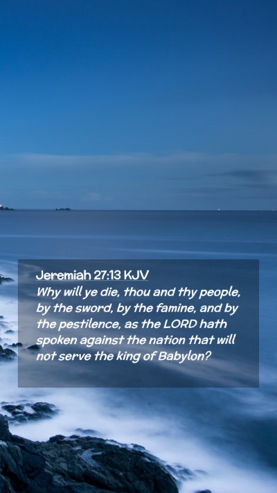 Picture 02 - Jeremiah 27:13 KJV Mobile Phone Wallpaper - Why will ye die, thou and thy people, by the - Mobile Bible Verse Wallpaper