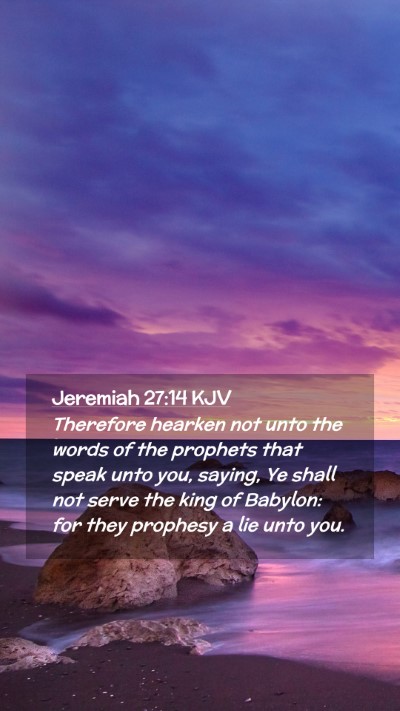 Picture 02 - Jeremiah 27:14 KJV Mobile Phone Wallpaper - Therefore hearken not unto the words of the - Mobile Bible Verse Wallpaper