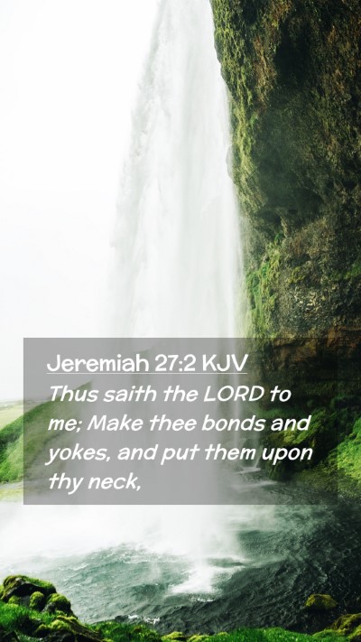Picture 02 - Jeremiah 27:2 KJV Mobile Phone Wallpaper - Thus saith the LORD to me; Make thee bonds and - Mobile Bible Verse Wallpaper