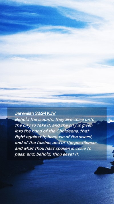 Picture 02 - Jeremiah 32:24 KJV Mobile Phone Wallpaper - Behold the mounts, they are come unto the city to - Mobile Bible Verse Wallpaper