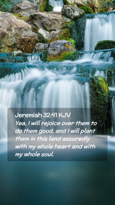 Picture 02 - Jeremiah 32:41 KJV Mobile Phone Wallpaper - Yea, I will rejoice over them to do them good, - Mobile Bible Verse Wallpaper