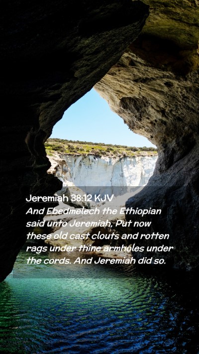 Picture 02 - Jeremiah 38:12 KJV Mobile Phone Wallpaper - And Ebedmelech the Ethiopian said unto Jeremiah, - Mobile Bible Verse Wallpaper