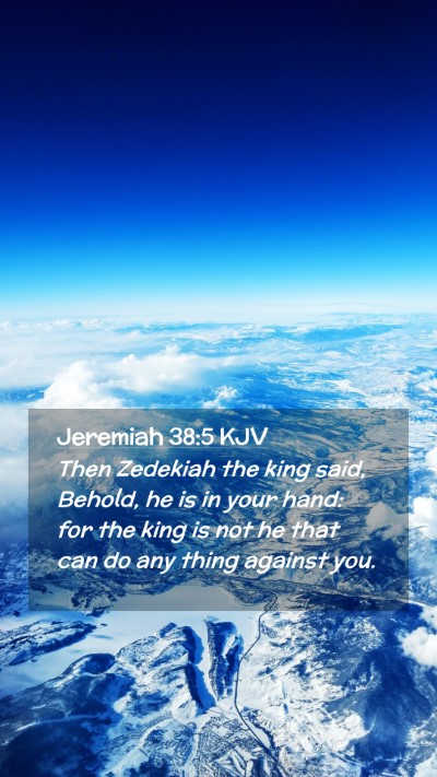 Picture 02 - Jeremiah 38:5 KJV Mobile Phone Wallpaper - Then Zedekiah the king said, Behold, he is in - Mobile Bible Verse Wallpaper