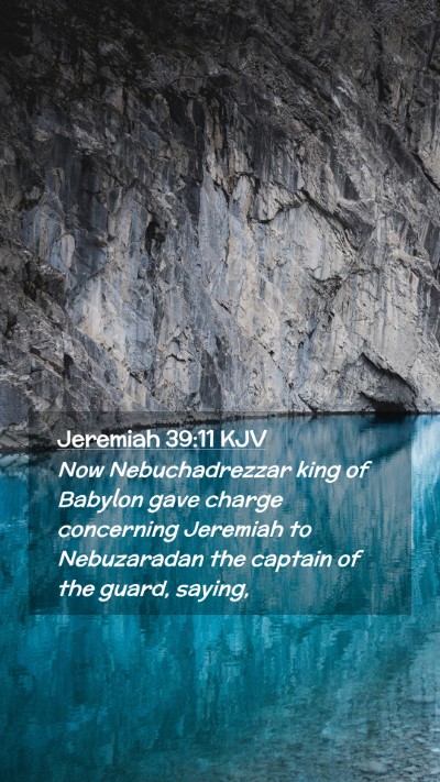 Picture 02 - Jeremiah 39:11 KJV Mobile Phone Wallpaper - Now Nebuchadrezzar king of Babylon gave charge - Mobile Bible Verse Wallpaper