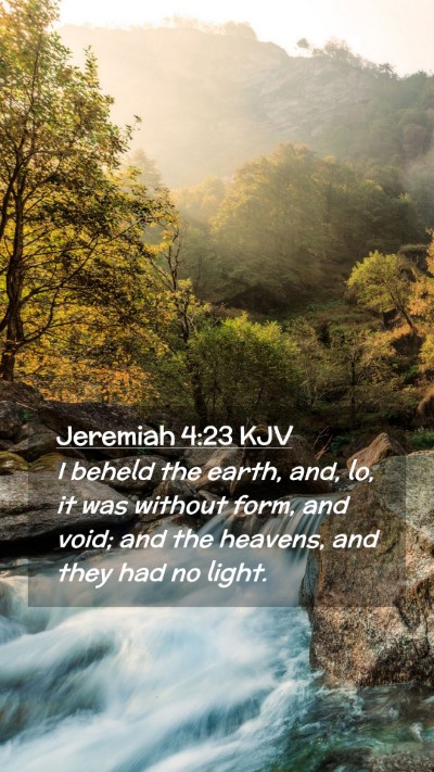 Picture 02 - Jeremiah 4:23 KJV Mobile Phone Wallpaper - I beheld the earth, and, lo, it was without form, - Mobile Bible Verse Wallpaper