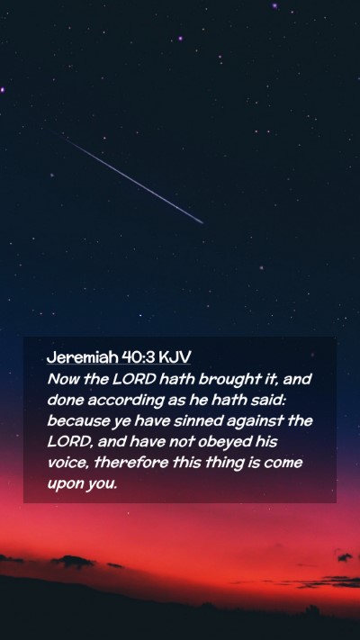 Picture 02 - Jeremiah 40:3 KJV Mobile Phone Wallpaper - Now the LORD hath brought it, and done according - Mobile Bible Verse Wallpaper