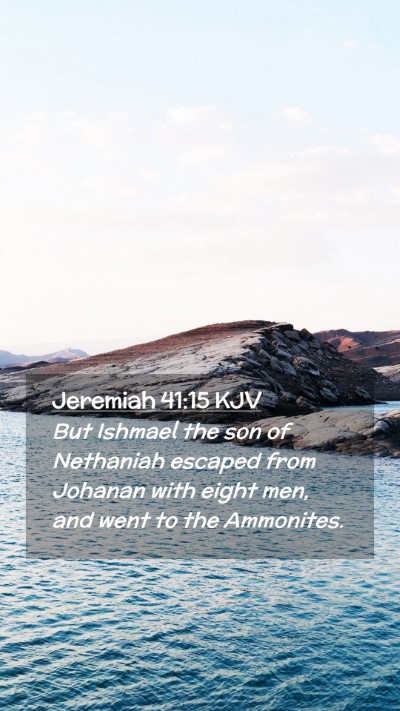 Picture 02 - Jeremiah 41:15 KJV Mobile Phone Wallpaper - But Ishmael the son of Nethaniah escaped from - Mobile Bible Verse Wallpaper